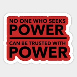 No one who seeks power can be trusted with power Sticker